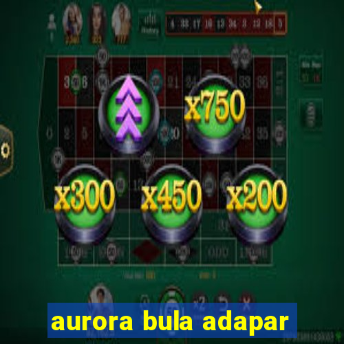 aurora bula adapar